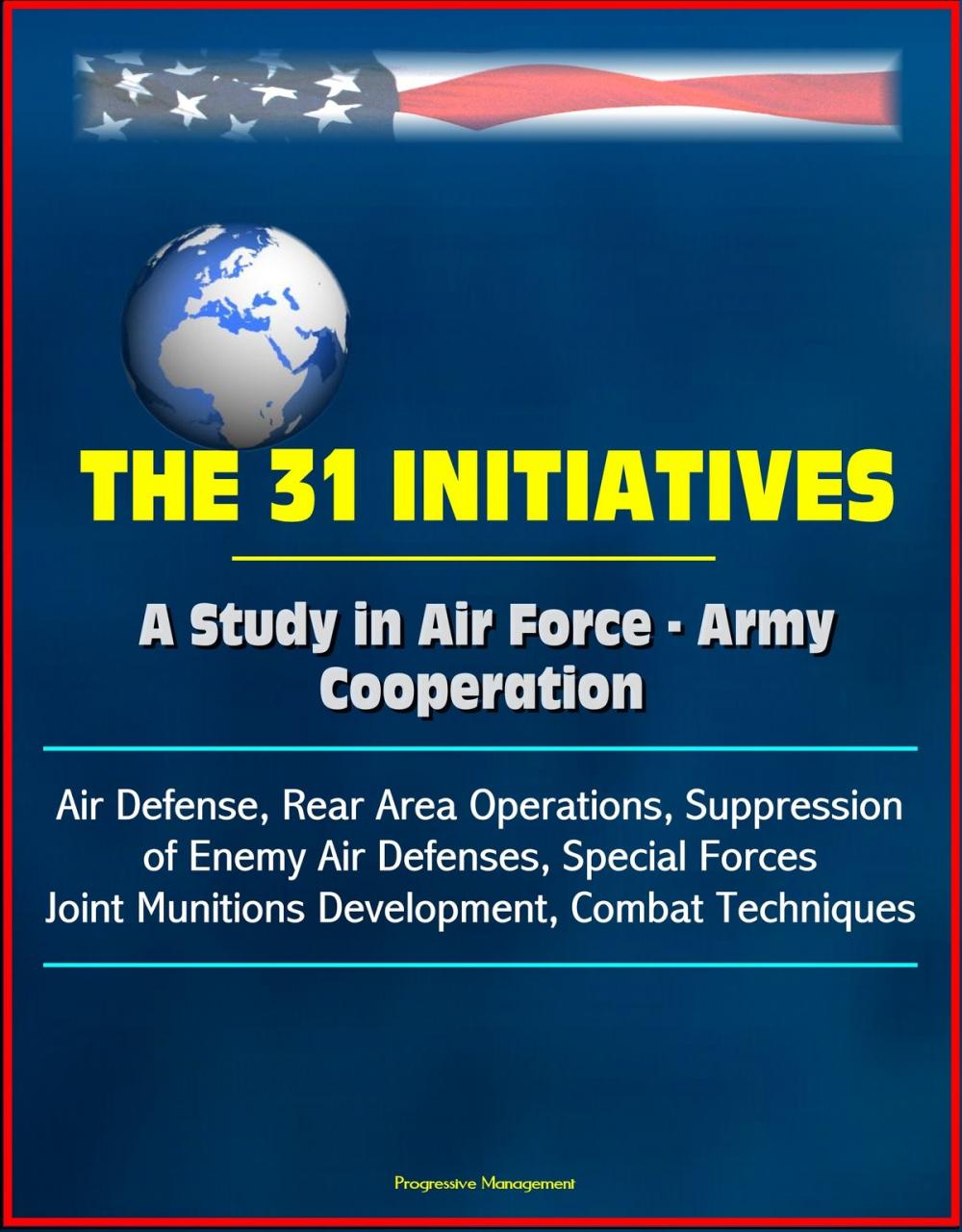 Big bigCover of The 31 Initiatives: A Study in Air Force - Army Cooperation - Air Defense, Rear Area Operations, Suppression of Enemy Air Defenses, Special Forces, Joint Munitions Development, Combat Techniques