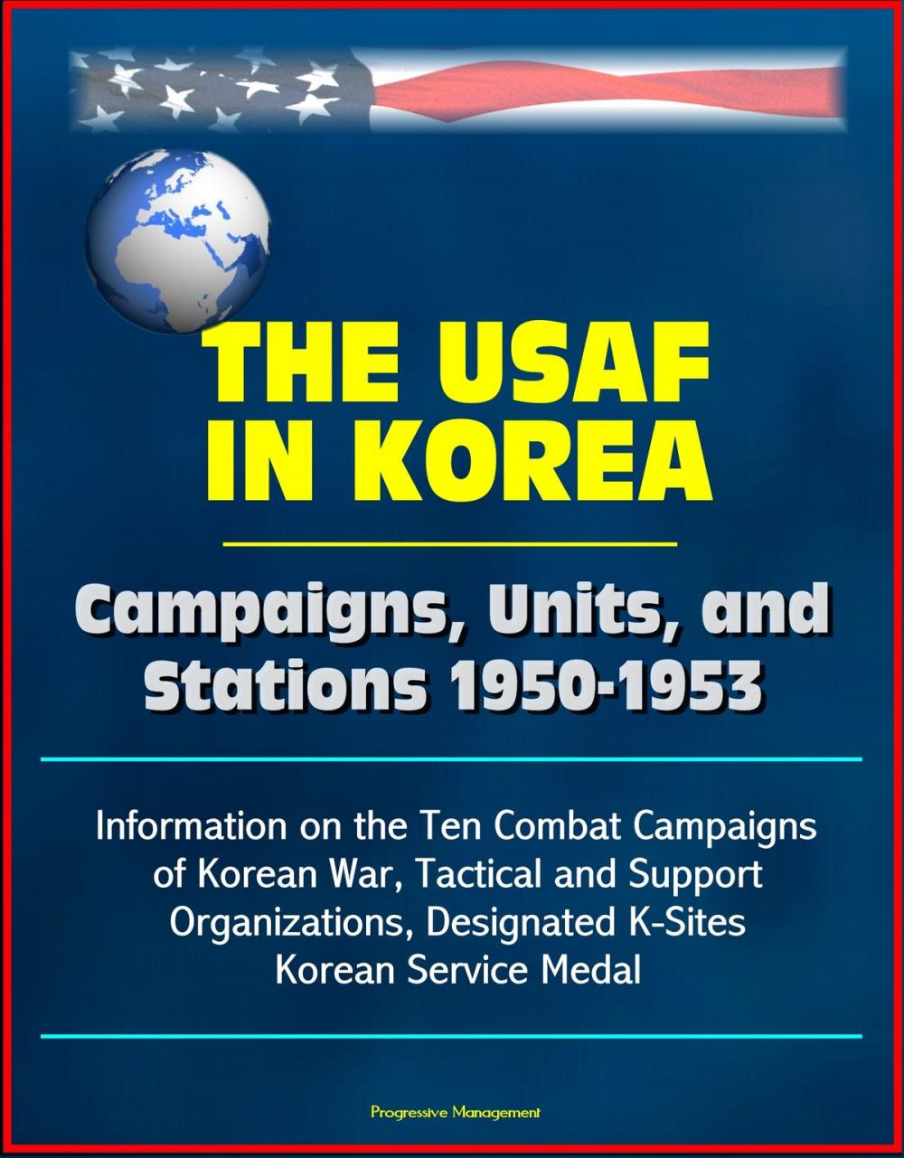 Big bigCover of The USAF in Korea: Campaigns, Units, and Stations 1950-1953 - Information on the Ten Combat Campaigns of Korean War, Tactical and Support Organizations, Designated K-Sites, Korean Service Medal