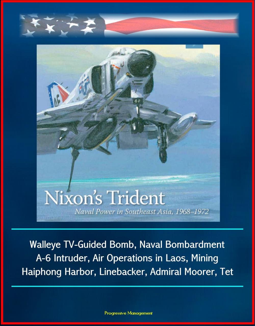 Big bigCover of Nixon's Trident: Naval Power in Southeast Asia, 1968-1972 - Walleye TV-Guided Bomb, Naval Bombardment, A-6 Intruder, Air Operations in Laos, Mining Haiphong Harbor, Linebacker, Admiral Moorer, Tet