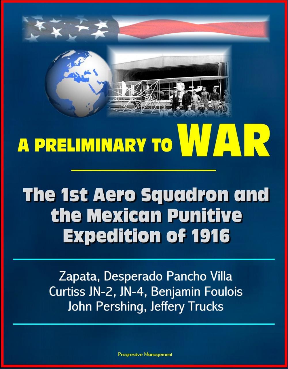 Big bigCover of A Preliminary to War: The 1st Aero Squadron and the Mexican Punitive Expedition of 1916 - Zapata, Desperado Pancho Villa, Curtiss JN-2, JN-4, Benjamin Foulois, John Pershing, Jeffery Trucks
