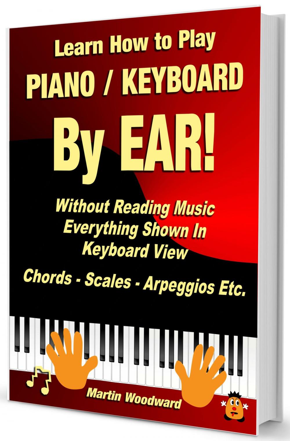 Big bigCover of Learn How to Play Piano / Keyboard By EAR! Without Reading Music - Everything Shown in Keyboard View - Chords - Scales - Arpeggios Etc.