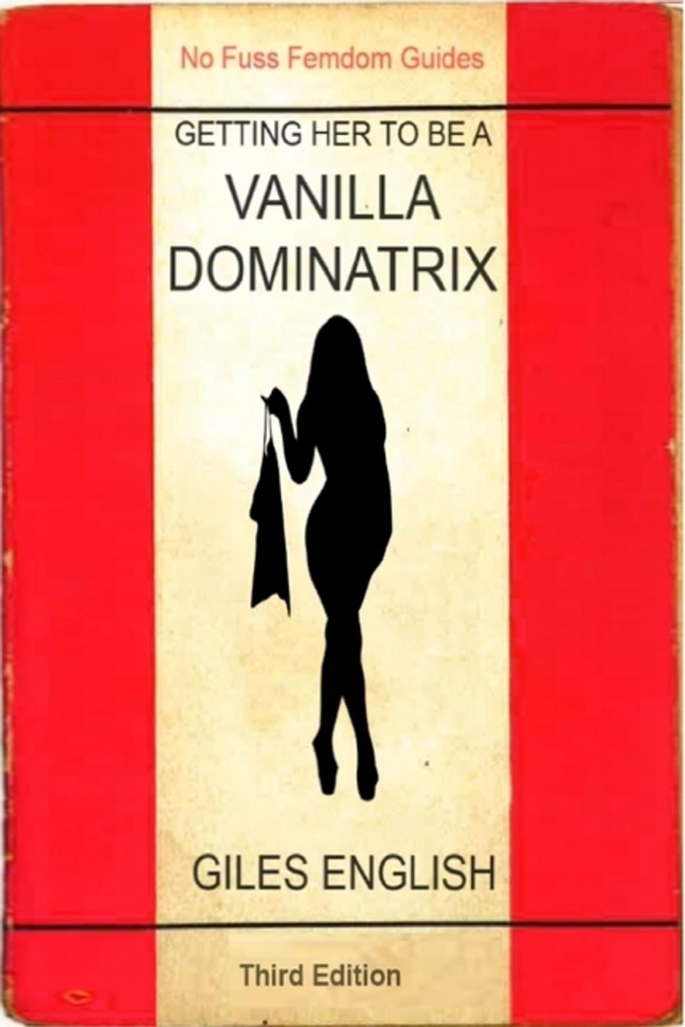 Big bigCover of The Vanilla Dominatrix or Getting Your Wife or Girlfriend to Sexually Dominate You