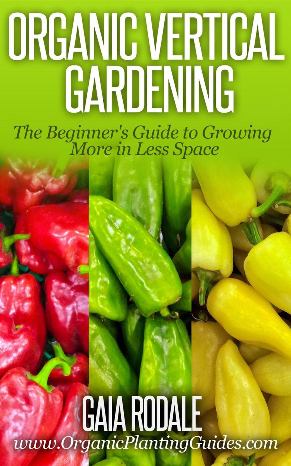 Big bigCover of Organic Vertical Gardening: The Beginner's Guide to Growing More in Less Space