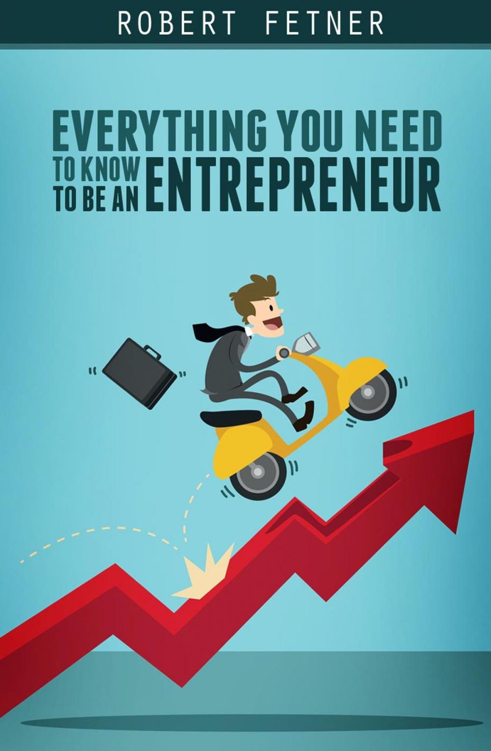 Big bigCover of EVERYTHING YOU NEED TO KNOW TO BE AN ENTREPRENEUR