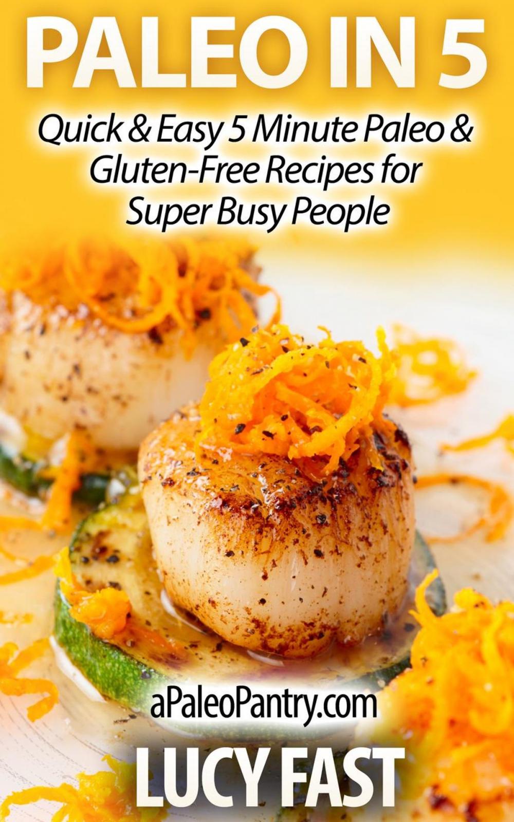 Big bigCover of Paleo in 5: Quick & Easy 5 Minute Paleo & Gluten-Free Recipes for Super Busy People