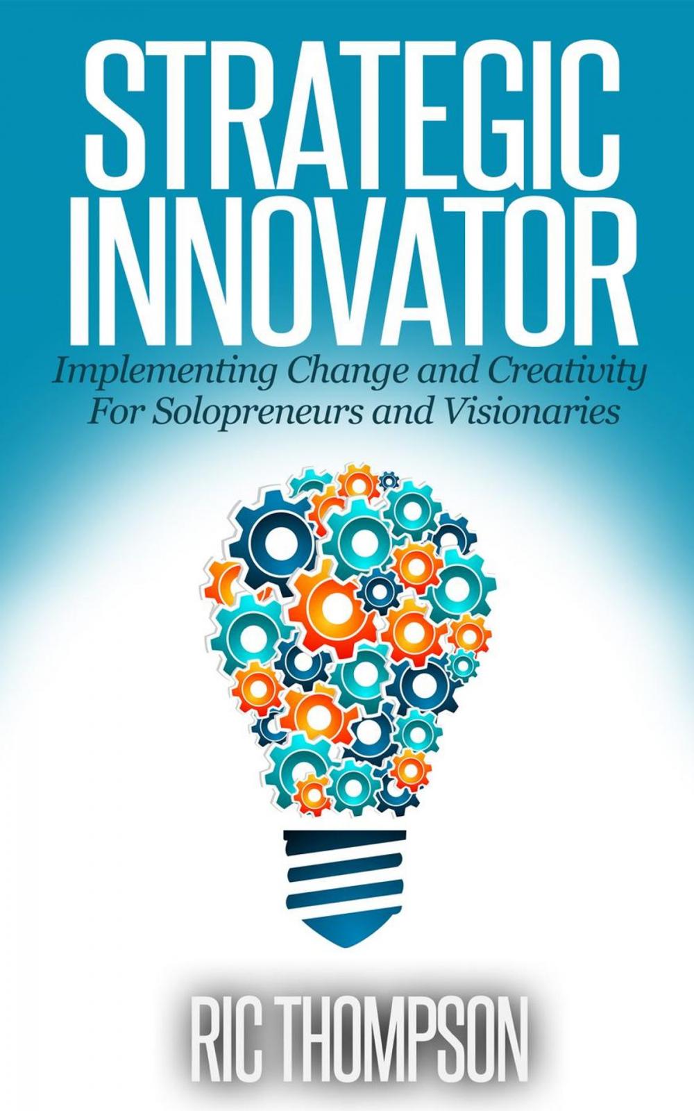 Big bigCover of Strategic Innovator: Implementing Change and Creativity For Solopreneurs and Visionaries