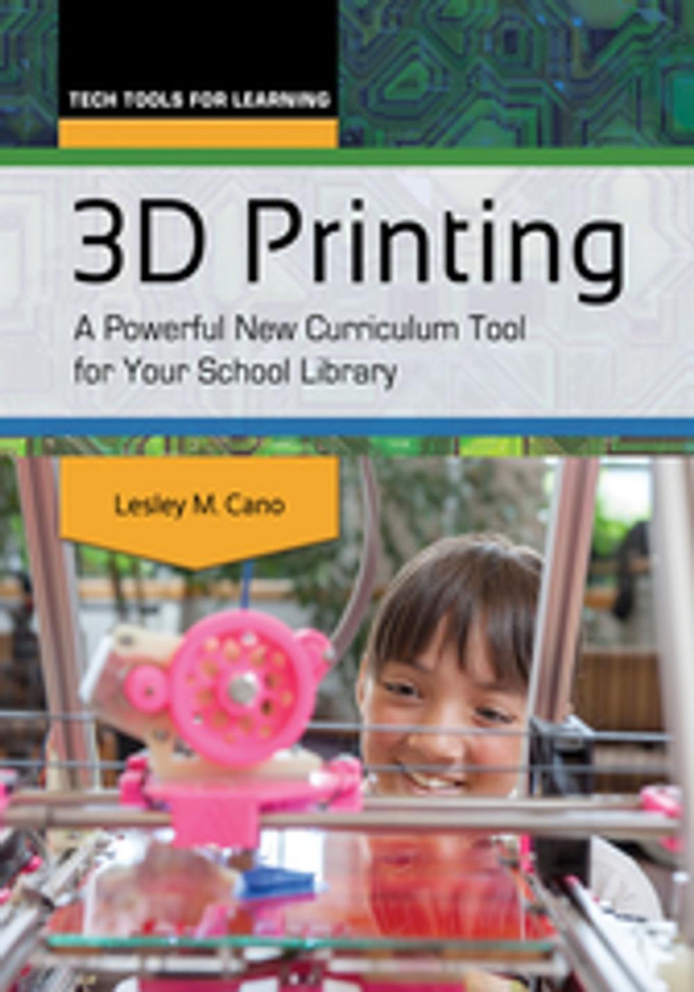 Big bigCover of 3D Printing: A Powerful New Curriculum Tool for Your School Library