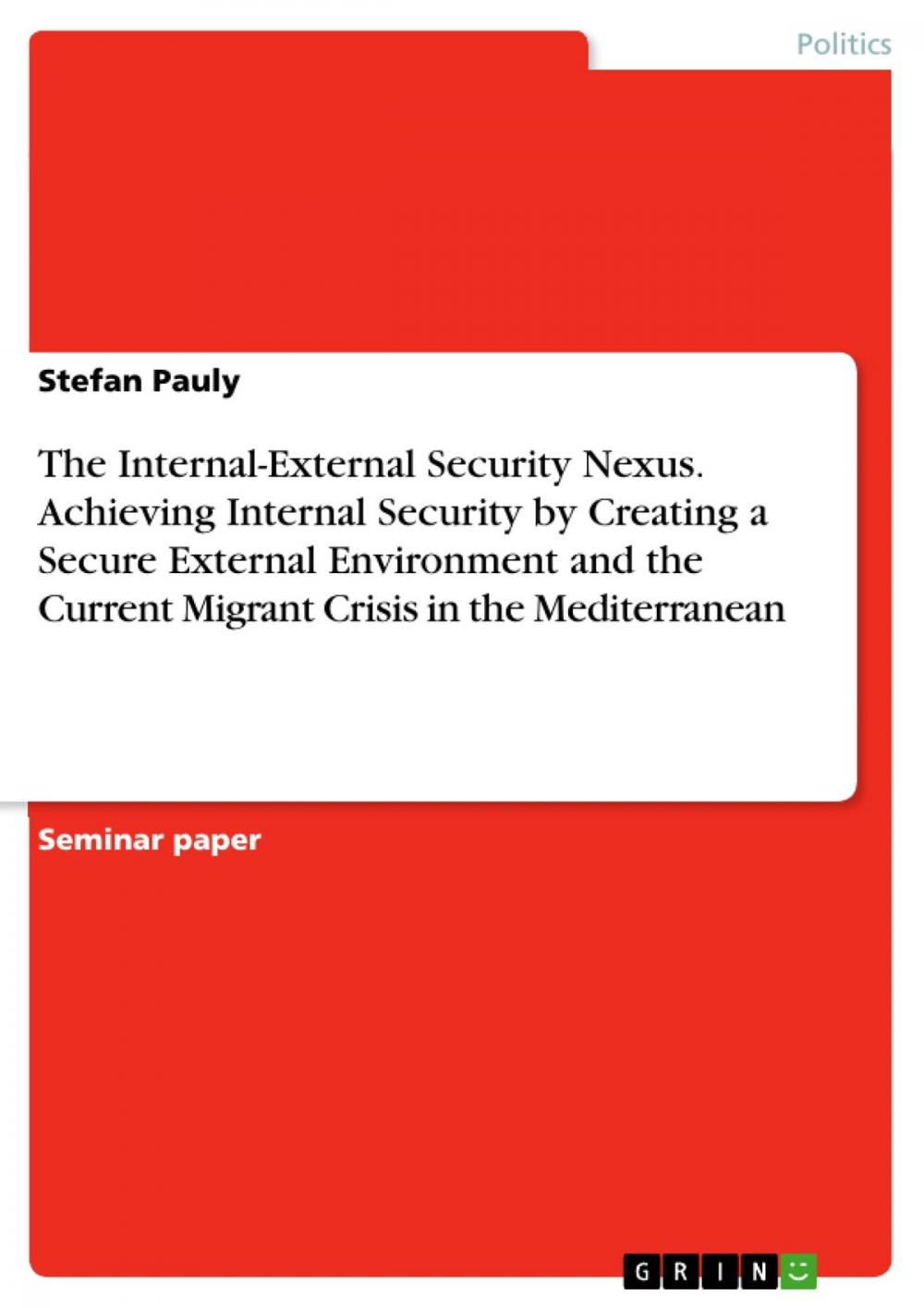Big bigCover of The Internal-External Security Nexus. Achieving Internal Security by Creating a Secure External Environment and the Current Migrant Crisis in the Mediterranean