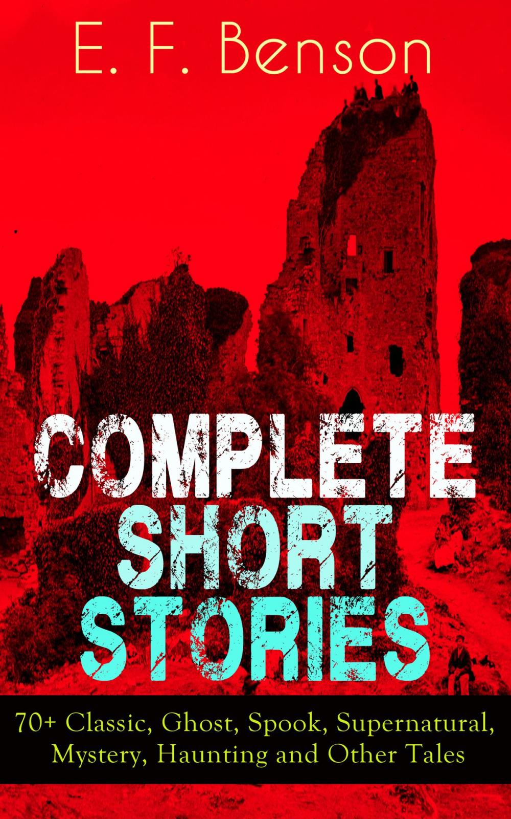 Big bigCover of Complete Short Stories of E. F. Benson: 70+ Classic, Ghost, Spook, Supernatural, Mystery, Haunting and Other Tales