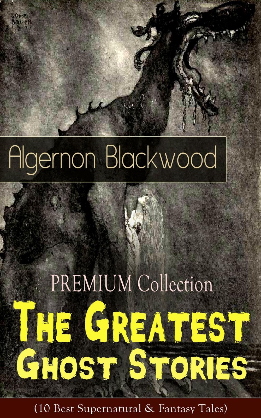 Big bigCover of PREMIUM Collection - The Greatest Ghost Stories of Algernon Blackwood (10 Best Supernatural & Fantasy Tales)