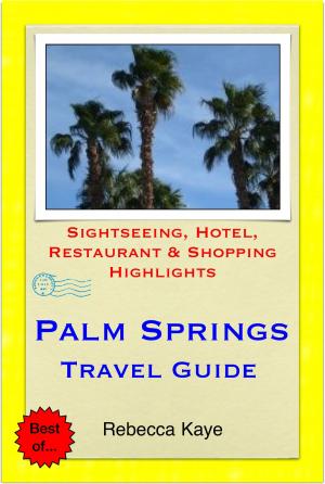 Book cover of Palm Springs, California Travel Guide - Sightseeing, Hotel, Restaurant & Shopping Highlights (Illustrated)
