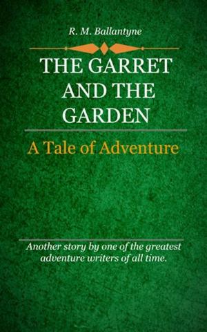 Cover of the book The Garret and the Garden by Ballantyne, R. M.