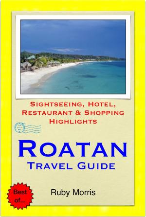Cover of the book Roatan, Honduras (Caribbean) Travel Guide - Sightseeing, Hotel, Restaurant & Shopping Highlights (Illustrated) by Cynthia Atkins