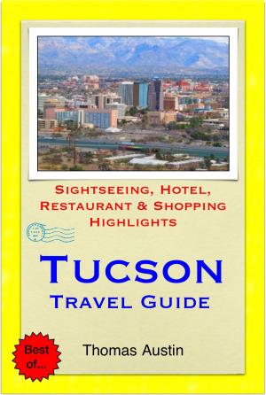 Cover of the book Tucson, Arizona Travel Guide - Sightseeing, Hotel, Restaurant & Shopping Highlights (Illustrated) by Justin Vaughan