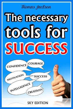 Cover of the book The Necessary Tools for Success -The Self Help Guide by Pedro Salomão, Guilherme Tolomei, Marília Lamas, Flávia Midori