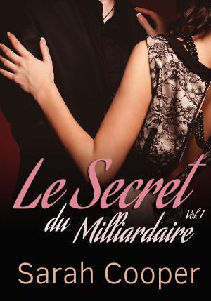 Cover of the book Le Secret du Milliardaire, vol. 1 by Sarah Cooper