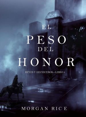 Cover of the book El Peso del Honor (Reyes y Hechiceros—Libro 3) by Morgan Rice