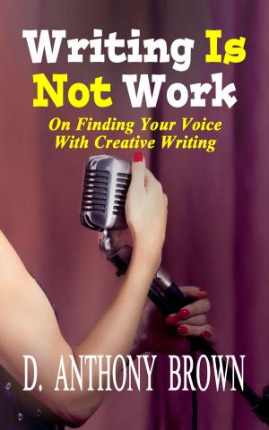 Cover of the book Writing Is Not Work by D. Anthony Brown