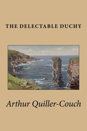 Cover of the book The Delectable Duchy by Arthur Quiller-Couch