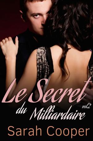 Cover of the book Le Secret du Milliardaire, vol. 2 by Sarah Cooper