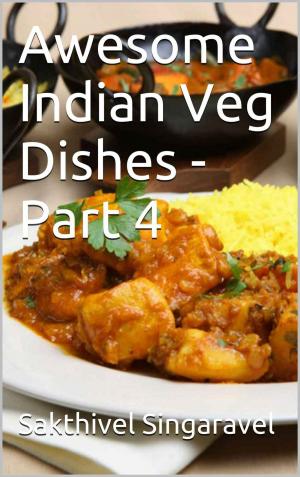 Cover of the book Awesome Indian Veg Dishes - Part 4 by Sakthivel Singaravel