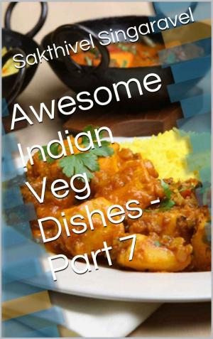 Cover of the book Awesome Indian Veg Dishes - Part 7 by Manikandan V