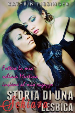 Cover of the book Fottere la mia schiava Martina insieme al mio ragazzo by Kathrin Pissinger