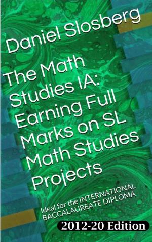 Cover of The Math Studies IA: Earning Full Marks on SL Math Studies Projects
