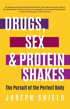 Cover of the book Drugs, Sex and Protein Shakes by Kim Michaels