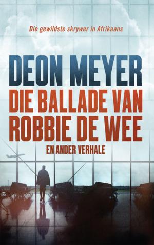 Cover of the book Die ballade van Robbie de Wee en ander verhale by Deon Meyer