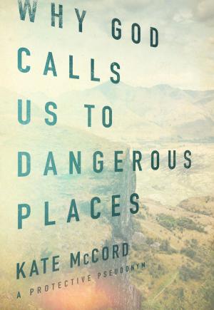 Cover of the book Why God Calls Us to Dangerous Places by Crista Crawford