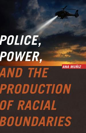 Cover of the book Police, Power, and the Production of Racial Boundaries by Tasha N. Dubriwny