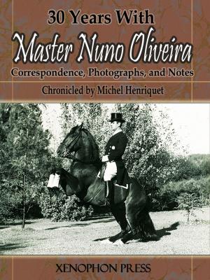 Cover of the book 30 Years With Master Nuno Oliveira by Dominique Giniaux, D.V.M.