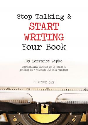 Cover of the book Stop Talking & Start Writing Your Book by Terrance Zepke