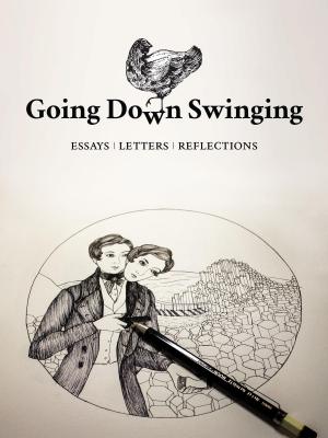 Book cover of Going Down Swinging: Essays, Letters, Reflections