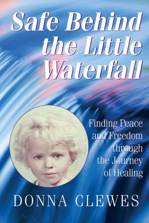 Cover of Safe Behind the Little Waterfall- Finding Peace and Freedom Through the Journey of Healing