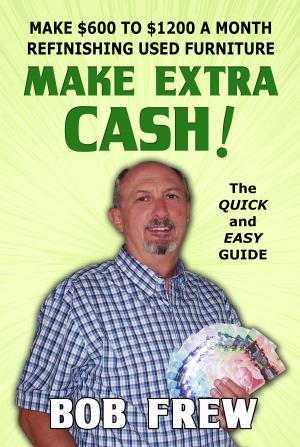 Cover of Make Extra Cash! Make $600 to $1200 a Month Refinishing Used Furniture