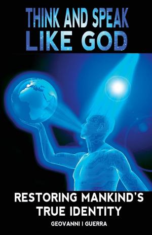 Cover of the book Think And Speak Like God Restoring Mankind's True Identity by Luigi Gioia