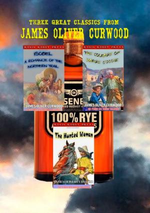 bigCover of the book Three Great Classics from James Oliver Curwood: (Annotated with Forewords, Biographies, and Study Guides) (The O'Ronin Rye Whiskey Collection Book 4) by 