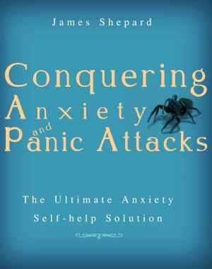 Cover of Conquering Anxiety And Panic Attacks!: The Ultimate Anxiety Solution and Self Help Book
