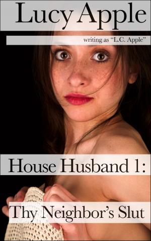 Cover of the book House Husband 1: Thy Neighbor's Slut by Lucy Apple