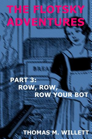 Cover of the book The Flotsky Adventures: Part 3 - Row, Row, Row Your Bot by Thomas M. Willett