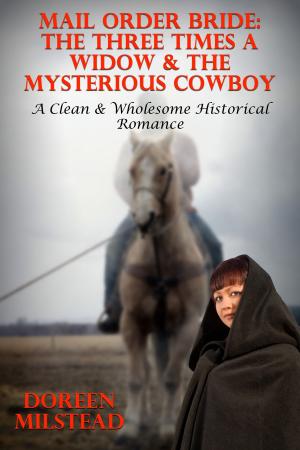 Cover of the book Mail Order Bride: The Three Times A Widow & The Mysterious Cowboy (A Clean & Wholesome Historical Romance) by Doreen Milstead