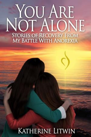 Cover of the book You Are Not Alone: Stories of Recovery From My Battle With Anorexia by Amy Foxwell