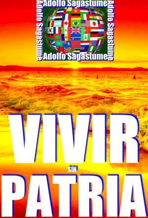 Cover of the book Vivir sin Patria by Adolfo Sagastume