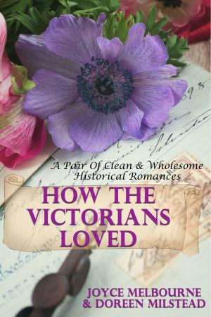 Cover of the book How The Victorians Loved (A Pair Of Clean & Wholesome Historical Romances) by Joyce Melbourne