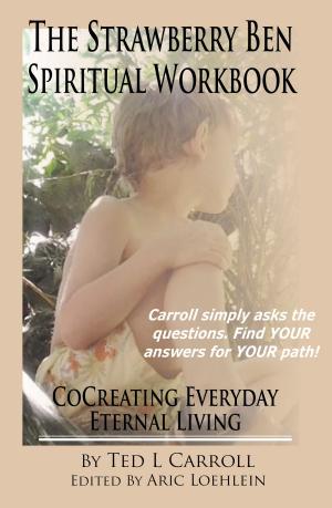 Cover of the book The Strawberry Ben Spiritual Workbook: CoCreating Everyday Eternal Living by Michael Creurer
