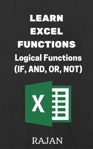 Cover of the book Learn Excel Functions: Logical Functions (IF, AND, OR, NOT) by Rajan