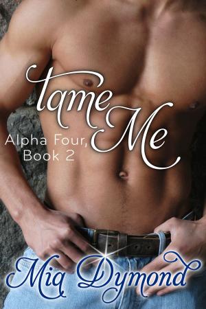 Cover of the book Tame Me (Alpha Four, Book 2) by Mia Dymond