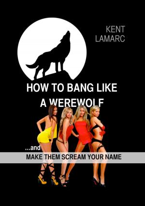 Cover of the book How to Bang like a Werewolf: …and make them scream your name by Robin Sacredfire